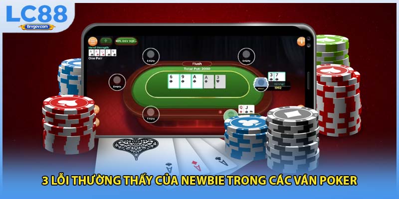 3 lỗi thường thấy của newbie trong các ván poker